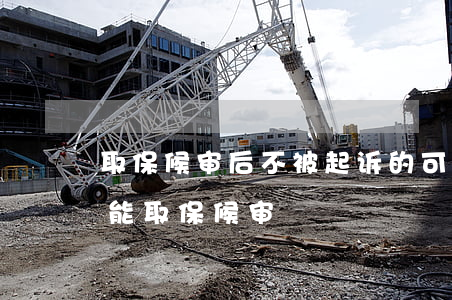 取保候审后不被起诉的可能性大吗?(为什么不能取保候审)