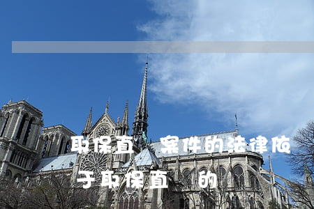 取保直訴案件的法律依據(jù)(檢察院對于取保直訴的)