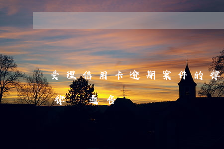受理信用卡逾期案件的律師(信用卡 逾期 收到 律師 通告)