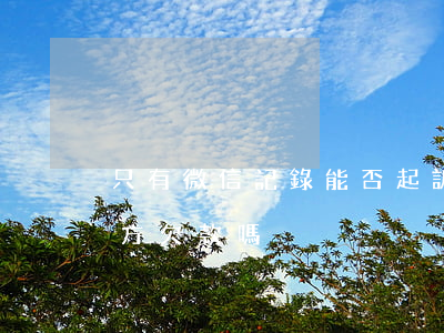 只有微信記錄能否起訴(有微信記錄能起訴對方欠款嗎)