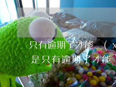 只有逾期了才能協(xié)商還款嗎（是不是只有逾期了才能協(xié)商還款）