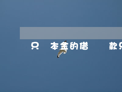 只還本金的借貸(貸款只還本金怎么還)
