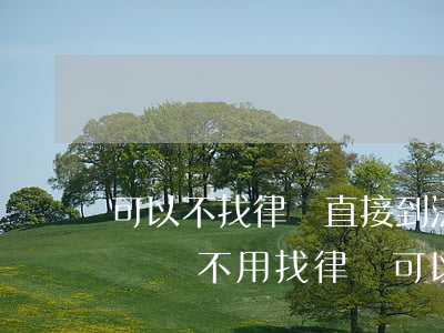 可以不找律師直接到法院起訴嗎(自己可以起訴嗎不用找律師可以嗎)