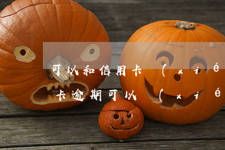 可以和信用卡協(xié)商分期還嗎（信用卡逾期可以協(xié)商分期換么）