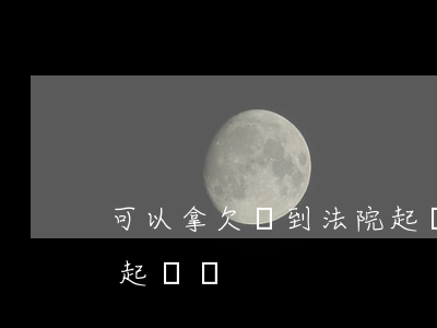 可以拿欠條到法院起訴他嗎(有欠條去哪里提起訴訟)