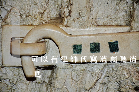 可以有律師代寫遺囑嗎(遺囑可以由他人代寫嗎)