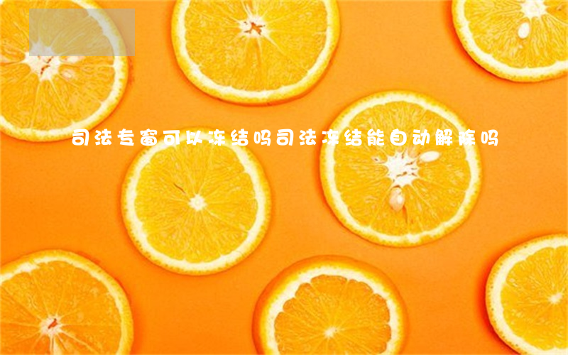 司法专窗可以冻结吗(司法冻结能自动解除吗)