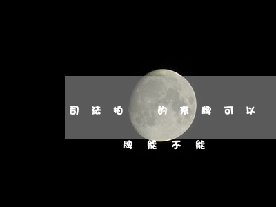 司法拍賣的京牌可以換車嗎(司法拍賣的京牌車車牌能不能換)