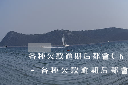 各種欠款逾期后都會(huì)有哪些后果-各種欠款逾期后都會(huì)有哪些后果呢