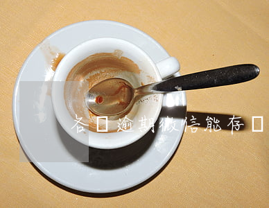 各種逾期微信能存錢嗎(微信里面還能存錢嗎)