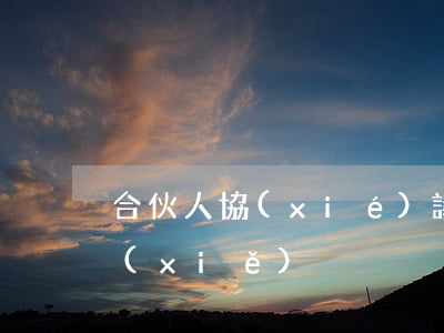 合伙人協(xié)議書(shū)怎么寫(xiě)