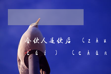 合伙人退伙后轉(zhuǎn)讓合伙財(cái)產(chǎn)未明確告知的行為是否有效
