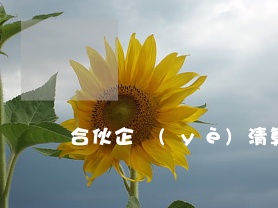 合伙企業(yè)清算步驟是什么