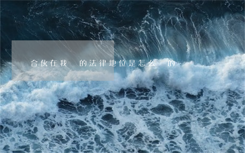 合伙在我國的法律地位是怎么樣的