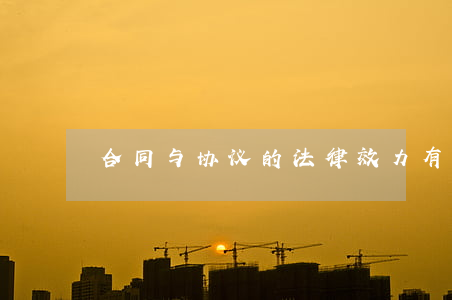 合同与协议的法律效力有何区别？