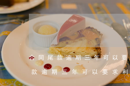 合同尾款逾期三年可以要求利息嗎-合同尾款逾期三年可以要求利息嗎