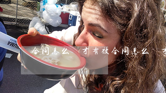 合同怎么寫才有效(合同怎么寫才有效格式)