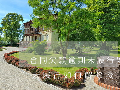 合同欠款逾期未履行如何解除(合同欠款逾期未履行如何解除授權(quán))