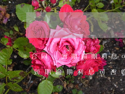合同沒到期逾期利息可否收回本金-合同沒到期逾期利息可否收回本金呢