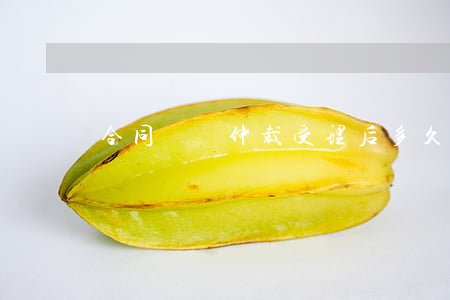 合同糾紛仲裁受理后多久開庭