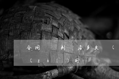 合同糾紛判決后多久強(qiáng)制執(zhí)行