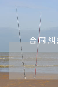 合同糾紛報(bào)警如何處理
