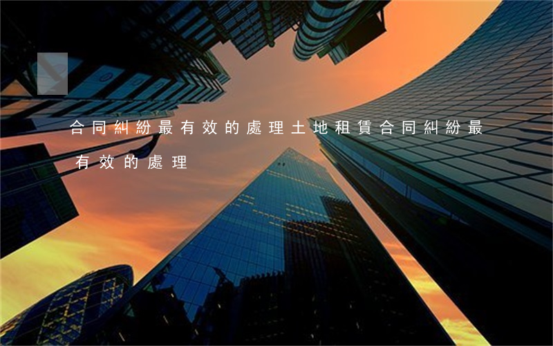 合同糾紛最有效的處理(土地租賃合同糾紛最有效的處理)
