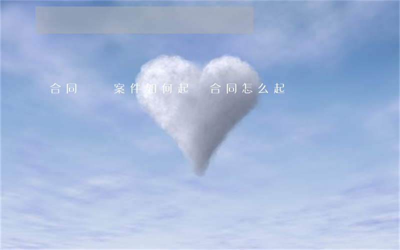 合同糾紛案件如何起訴(合同怎么起訴)