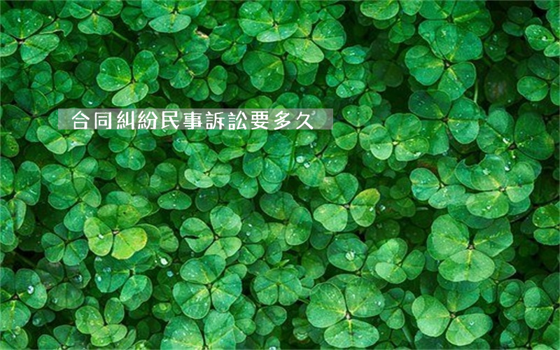 合同糾紛民事訴訟要多久