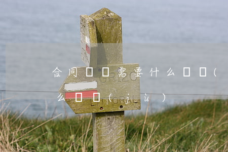 合同糾紛需要什么證據(jù)(合同屬于什么證據(jù))