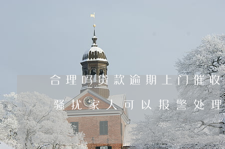 合理吗贷款逾期上门催收(贷款逾期上门催收骚扰家人可以报警处理?)