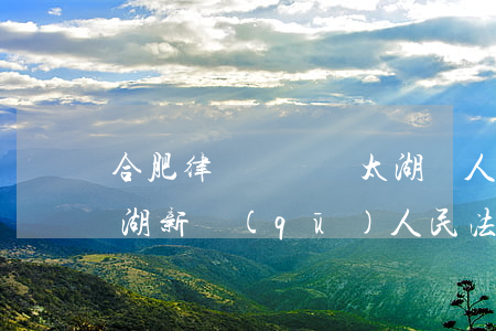 合肥律師門戶網太湖縣人民法院(湖州市南太湖新區(qū)人民法院)