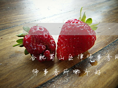 合肥蜀山区律师事务所哪个好(合肥蜀山区律师事务所哪个好)