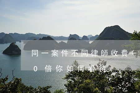 同一案件不同律師收費(fèi)相差近10倍，你如何看待