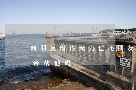 向朋友借钱无力偿还(朋友借钱无力偿还他妈会帮他吗)