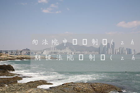 向法院申請強制執(zhí)行逾期理由(逾期被法院強制執(zhí)行)