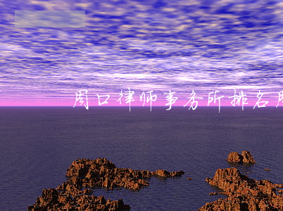 周口律师事务所排名(周口律师事务所排名)