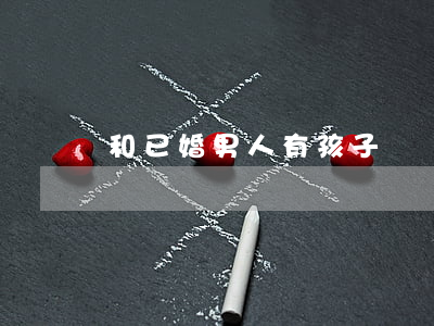 和已婚男人有孩子沒離婚怎么辦