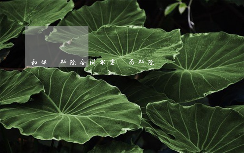 和律師解除合同需要書面解除嗎