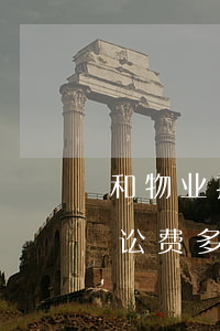 和物业打官司诉讼费多少钱(和物业打官司诉讼费多少钱)