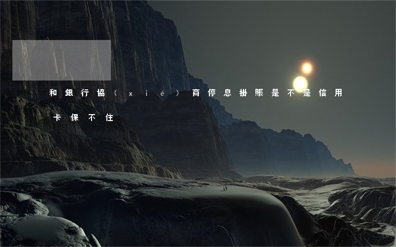 和銀行協(xié)商停息掛賬是不是信用卡保不住