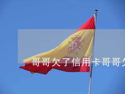 哥哥欠了信用卡(哥哥欠了信用卡錢怎么辦)