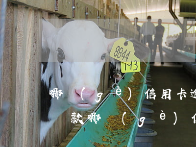 哪個(gè)信用卡逾期好協(xié)商還款(哪個(gè)信用卡逾期好協(xié)商還款)
