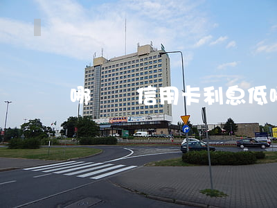 哪兒個信用卡利息低(哪一個信用卡利息少)