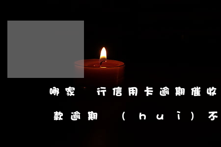 哪家銀行信用卡逾期催收厲害(信用卡,小額貸款逾期會(huì)不會(huì)上門催收)