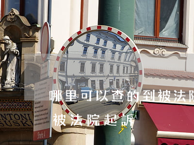 哪里可以查的到被法院起訴了(從哪可以查出被法院起訴)