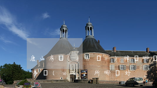 唐山房產(chǎn)律師哪個好(唐山律師事務(wù)所哪個好)