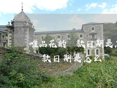 唯品花的還款日期是怎么選擇的-唯品花的還款日期是怎么選擇的呢