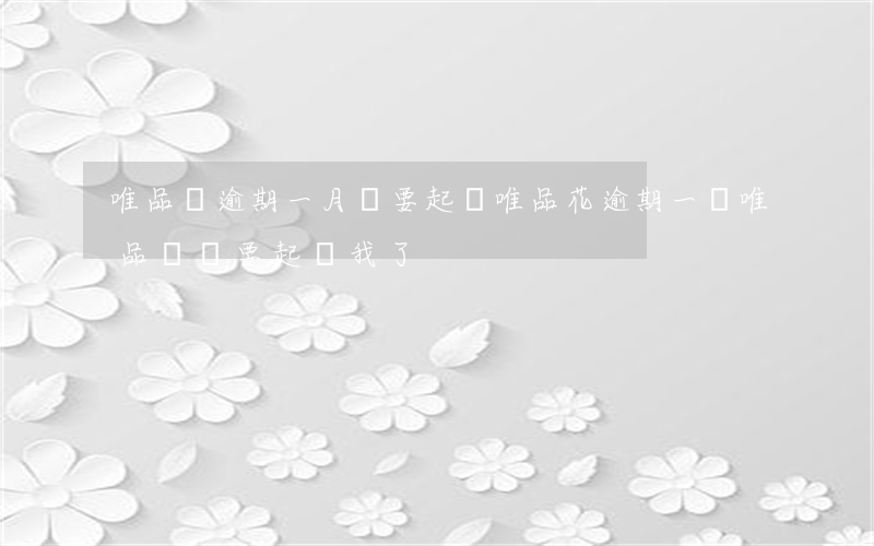 唯品貸逾期一月說要起訴(唯品花逾期一萬,唯品會說要起訴我了)
