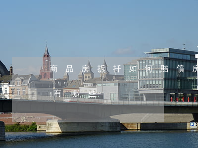商品房拆扦如何賠償(房屋拆遷補(bǔ)償有哪些)
